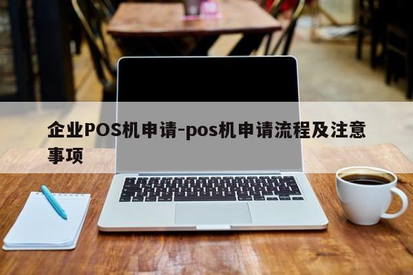 诸城企业POS机申请-pos机申请流程及注意事项